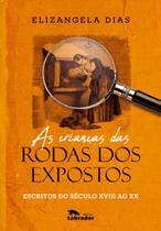 As Crianças Das Rodas Dos Expostos - Escritos do Século XVIII Ao XX