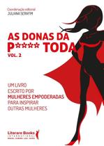 As Donas Da P**** Toda - Vol. 02 - Um Livro Escrito Por Mulheres Empoderadas Para Inspirar Outras Mu