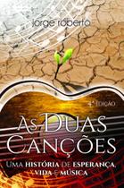 As Duas Canções: Uma História de Esperança, Vida e Música - Scortecci As Duas Canções: Uma História de Esperança, Vida e Música - Scortecci