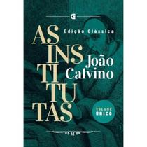As Institutas Edição Clássica Volume único João Calvino
