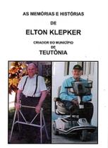 As Memórias e Histórias de Elton Klepker: Criador do Município de Teutônia - Lang, Guido