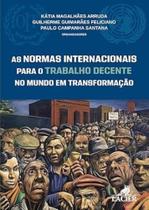 As normas internacionais para o trabalho decente no mundo em transformacao As normas internacionais para o trabalho decente no mundo em transformacao