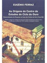 As origens do centro de estudos do ciclo do ouro - vol. 1