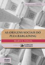 As Origens Sociais do Plea Bargaining - Série Ciências Criminais Volume 9 - Tirant Lo Blanch As Origens Sociais do Plea Bargaining - Série Ciências Criminais Volume 9 - Tirant Lo Blanch