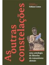 As Outras Constelações - Uma Antologia De Filósofas Do Romantismo Alemão As Outras Constelações - Uma Antologia De Filósofas Do Romantismo Alemão