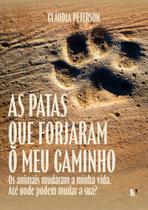 As Patas Que Forjaram o Meu Caminho - Os Animais Mudaram a Minha Vida. Até Onde Podem Mudar a Sua