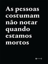 As pessoas costumam não notar quando estamos mortos As pessoas costumam não notar quando estamos mortos
