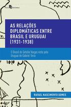 As Relações Diplomáticas Entre Brasil e Uruguai (1931-1938) - Paco As Relações Diplomáticas Entre Brasil e Uruguai (1931-1938) - Paco