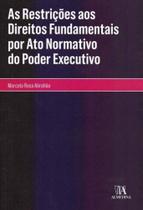 As Restrições aos Direitos Fundamentais por Ato Normativo do Poder Executivo - 01Ed/17 As Restrições aos Direitos Fundamentais por Ato Normativo do Poder Executivo - 01Ed/17