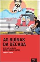 As Ruínas da Década: o Médio Oriente Depois das Revoltas - Edições 70