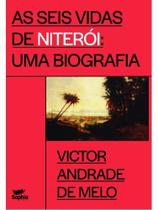 As seis vidas de niterói - uma biografia