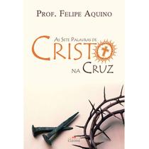 As Sete Palavras de Cristo na Cruz - Prof. Felipe Aquino - Cleofas