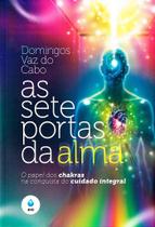 As Sete Portas da Alma - Entendendo os Chakras e a Saúde