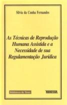 As Técnicas de Reprodução Humana Assistida e a Necessidade de Sua Regulamentação Jurídica As Técnicas de Reprodução Humana Assistida e a Necessidade de Sua Regulamentação Jurídica