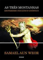 As Três Montanhas: Esoterismo Iniciático Gnóstico As Três Montanhas: Esoterismo Iniciático Gnóstico