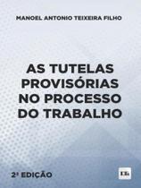 As tutelas provisórias no processo do trabalho - 2023 - LTR