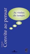 As visoes do tempo - col. convite ao pensar - EDITORA PUC MINAS As visoes do tempo - col. convite ao pensar - EDITORA PUC MINAS