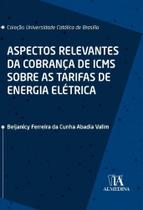 Aspectos Relevantes da Cobrança de ICMS Sobre as Tarifas de Energia Elétrica - 01ED/20 - ALMEDINA Aspectos Relevantes da Cobrança de ICMS Sobre as Tarifas de Energia Elétrica - 01ED/20 - ALMEDINA