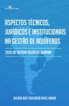 Aspectos técnicos, jurídicos e institucionais na gestão de aquíferos caso do sistema aquífero guarani