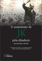 Assassinato de jk pela ditadura: documentos oficiais, o - volume unico Assassinato de jk pela ditadura: documentos oficiais, o - volume unico
