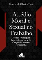 Assédio Moral e Sexual no Trabalho: Teoria e Prática para Prevenção por meio do Compliance e outras Ferramentas Assédio Moral e Sexual no Trabalho: Teoria e Prática para Prevenção por meio do Compliance e outras Ferramentas