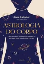 Astrologia do corpo: como aproveitar a energia dos planetas no seu mapa astral para a saúde e a cura