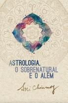 Astrologia, o Sobrenatural e o Além - Compreenda os Mistérios do Oculto Astrologia, o Sobrenatural e o Além - Compreenda os Mistérios do Oculto