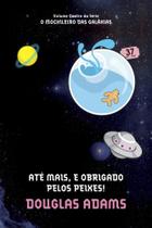 Até Mais E Obrigado Pelos Peixes Vol 4 - Série O Mochileiro Das Galáxias - Douglas Adams