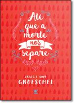 Até que a Morte nos Separe Cinco Compromissos para Impedir que o Seu Casamento Fracasse - Vida