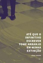 Até Que o Infinitivo Escrever Tome Arranjo em Minha Extinção - URUTAU EDITORA