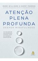 Atenção Plena Profunda - Um Novo Plano De Oito Semanas Para Aumentar o Poder Da Meditação e Renovar Atenção Plena Profunda - Um Novo Plano De Oito Semanas Para Aumentar o Poder Da Meditação e Renovar