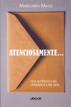 Atenciosamente. - Seja Autêntico na Liderança e na Vida - UBOOK Atenciosamente. - Seja Autêntico na Liderança e na Vida - UBOOK