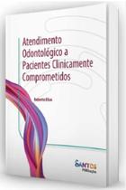 ATENDIMENTO ODONTOLÓGICO A PACIENTES CLINICAMENTE COMPROMETIDOS - Santos Publicações ATENDIMENTO ODONTOLÓGICO A PACIENTES CLINICAMENTE COMPROMETIDOS - Santos Publicações