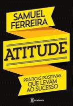 Atitude - Práticas Positivas Que Levam Ao Sucesso - Editora Academia