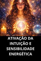 Ativação Da Intuição E Sensibilidade Energética Ativação Da Intuição E Sensibilidade Energética