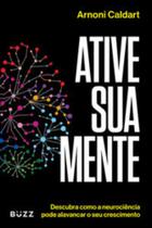 Ative Sua Mente - Descubra Como a Neurociência Pode Alavancar o Seu Crescimento - BUZZ EDITORA