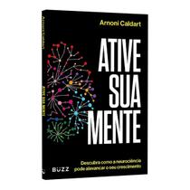 Ative Sua Mente, Descubra Como a Neurociência Pode Alavancar o Seu Crescimento, Como Tonificar o Cérebro Para que Ele Seja seu Aliado - Livro Ative Sua Mente, Descubra Como a Neurociência Pode Alavancar o Seu Crescimento, Como Tonificar o Cérebro Para que Ele Seja seu Aliado - Livro