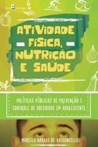 Atividade Física, Nutrição e Saúde: Políticas Públicas de Prevenção e Controle de Obesidade em Adole - Paco Editorial