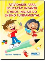 Atividades Para Educacao Infantil E Anos Iniciais Do Ensino Fundamental - WAK EDITORA