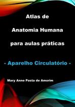 ATLAS DE ANATOMIA HUMANA PARA AULAS PRáTICAS - APARELHO CIRCULATóRIO - CLUBE DE AUTORES