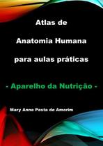 ATLAS DE ANATOMIA HUMANA PARA AULAS PRáTICAS - APARELHO DA NUTRIçãO - CLUBE DE AUTORES