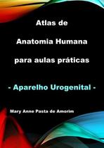ATLAS DE ANATOMIA HUMANA PARA AULAS PRáTICAS - APARELHO UROGENITAL - CLUBE DE AUTORES