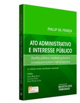Ato Administrativo e Interesse Público: Gestão Pública, Controle Judicial e Consequencialismo Administrativo Ato Administrativo e Interesse Público: Gestão Pública, Controle Judicial e Consequencialismo Administrativo