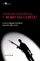 Ator sem Consciência é Bobo da Corte: o Teatro Engajado Brasileiro nos Anos 1960 e 1970 - Paco