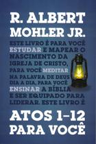 Atos 1-12 Para Você, R. Albert Mohler Jr. - Vida Nova