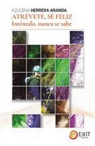 Atrévete, sé féliz inténtalo, nunca se sabe - Ediciones Doce Calles Atrévete, sé féliz inténtalo, nunca se sabe - Ediciones Doce Calles