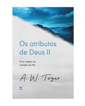 Atributos de deus ii, os: uma viagem ao coração do pai - EDITORA VIDA