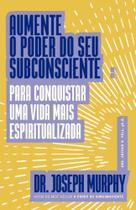 Aumente O Poder Do Seu Subconsciente Para Conquistar Uma Vida Mais Espiritualizada - BEST SELLER