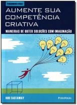 Aumente Sua Competência Criativa: Maneiras de Obter Soluções Com Imaginação