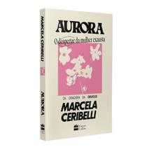 Aurora, O Despertar Da Mulher Exausta, Convida Mulheres A Se Libertarem De Amarras Sociais E Serem Felizes, Marcela Ceribelli - Livro